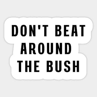 Don't beat around the bush Sticker